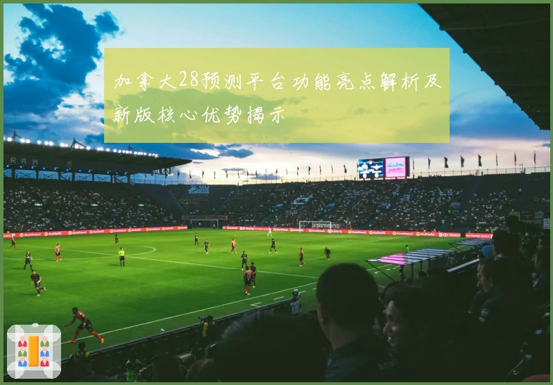 加拿大28预测平台功能亮点解析及新版核心优势揭示